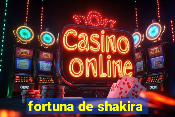 fortuna de shakira